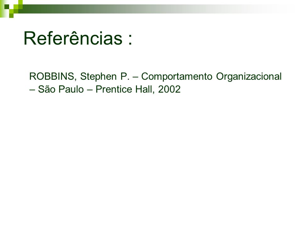 Referências : ROBBINS, Stephen P. – Comportamento Organizacional – São Paulo – Prentice Hall, 2002