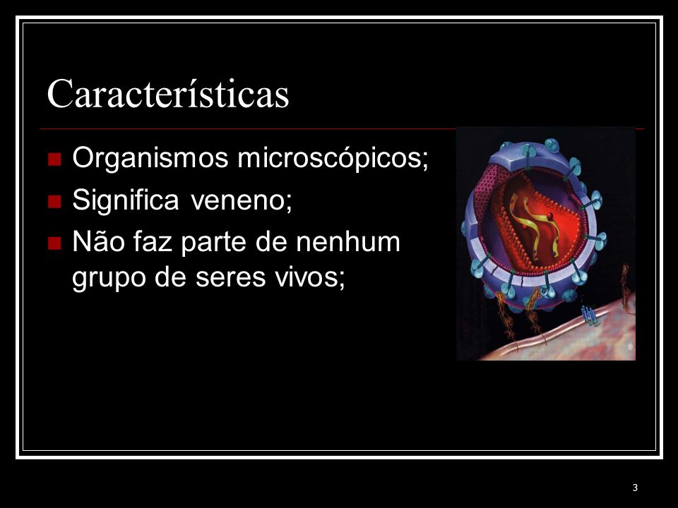 Características Organismos microscópicos; Significa veneno;