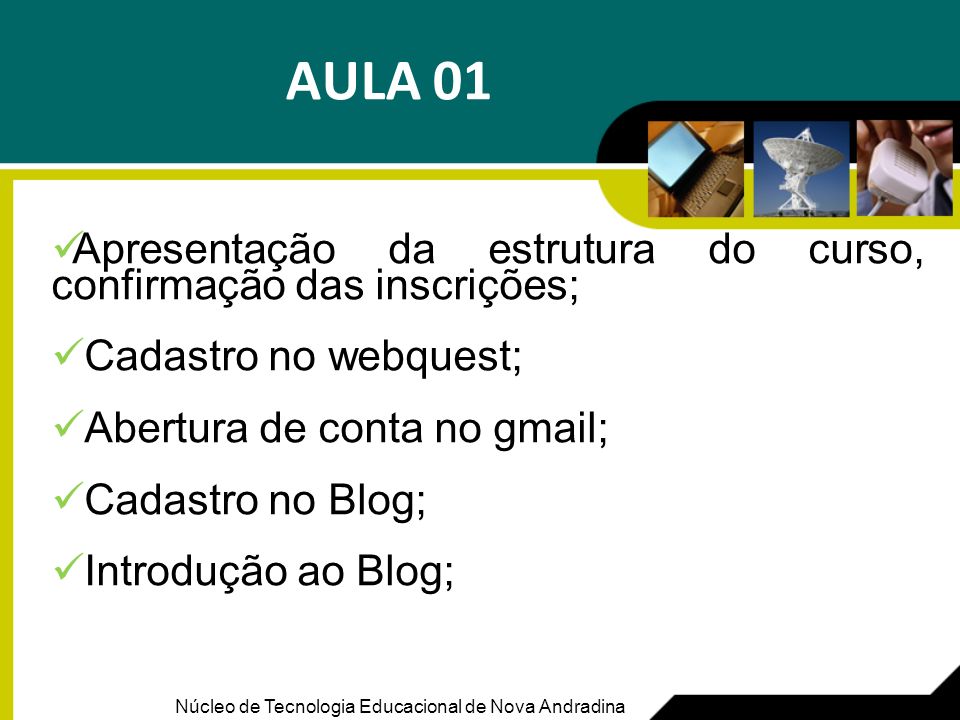 AULA 01 Apresentação da estrutura do curso, confirmação das inscrições; Cadastro no webquest; Abertura de conta no gmail;