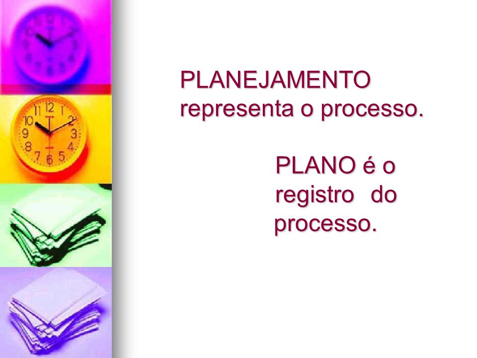 PLANEJAMENTO representa o processo. PLANO é o registro do processo.