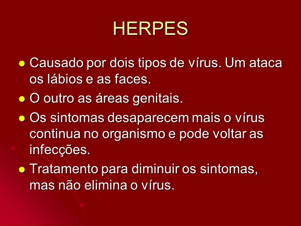 HERPES Causado por dois tipos de vírus. Um ataca os lábios e as faces.