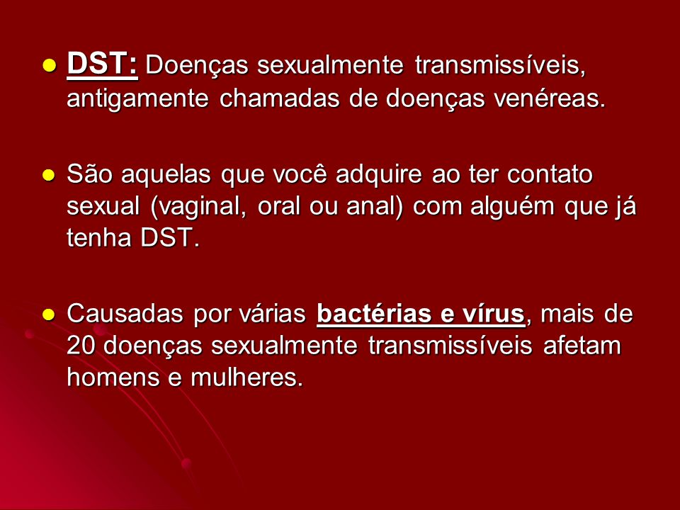 DST: Doenças sexualmente transmissíveis, antigamente chamadas de doenças venéreas.