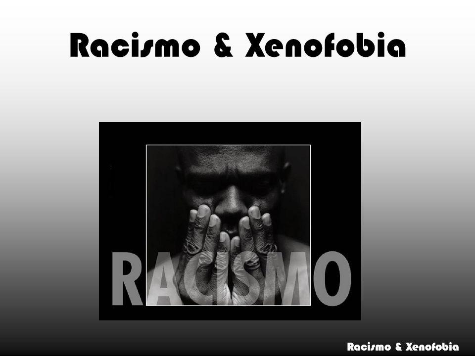 Racismo & Xenofobia Racismo & Xenofobia