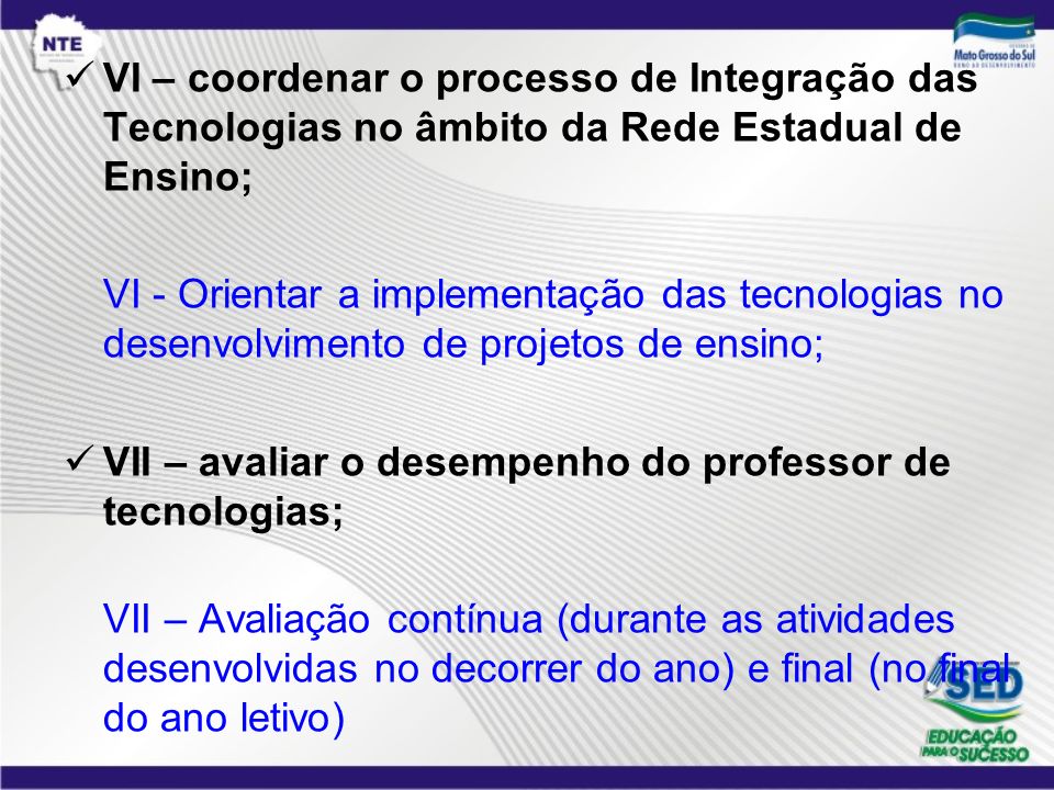 VI – coordenar o processo de Integração das Tecnologias no âmbito da Rede Estadual de Ensino;