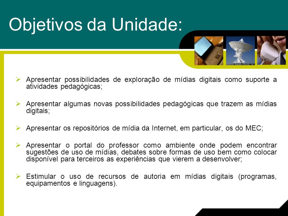Objetivos da Unidade: Apresentar possibilidades de exploração de mídias digitais como suporte a atividades pedagógicas;