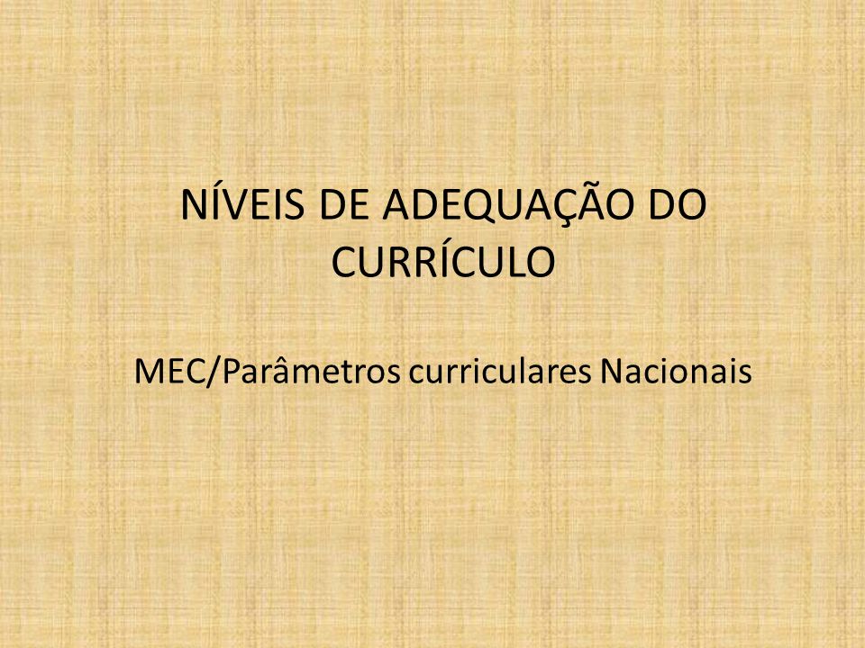 NÍVEIS DE ADEQUAÇÃO DO CURRÍCULO MEC/Parâmetros curriculares Nacionais