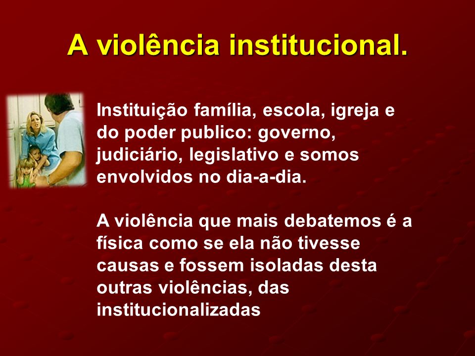 A violência institucional.