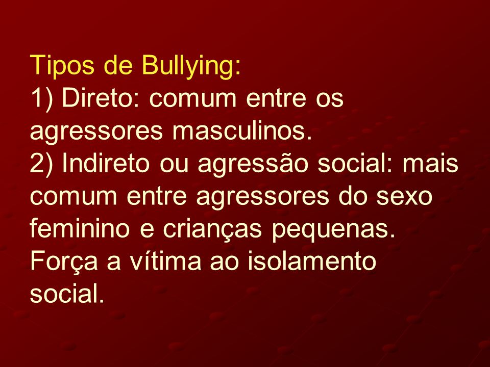 Tipos de Bullying: 1) Direto: comum entre os agressores masculinos