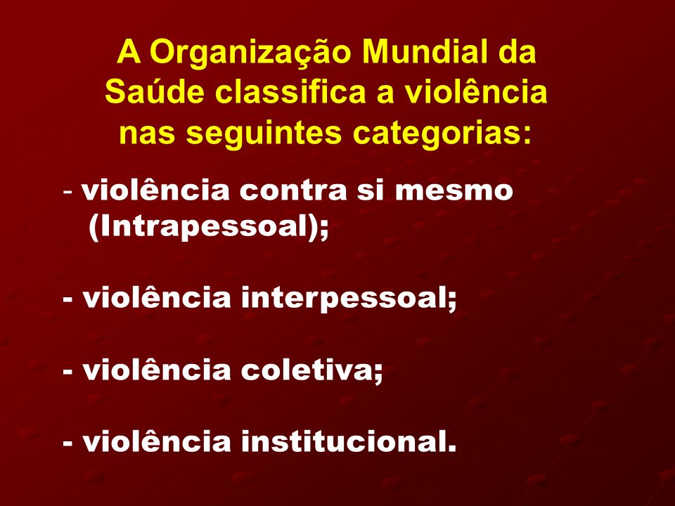 A Organização Mundial da Saúde classifica a violência nas seguintes categorias: