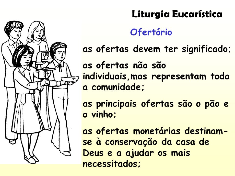Liturgia Eucarística Ofertório as ofertas devem ter significado;