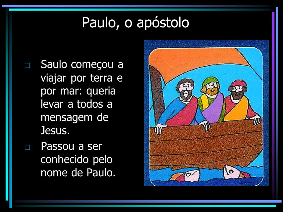 Paulo, o apóstolo □ Saulo começou a viajar por terra e por mar: queria levar a todos a mensagem de Jesus.