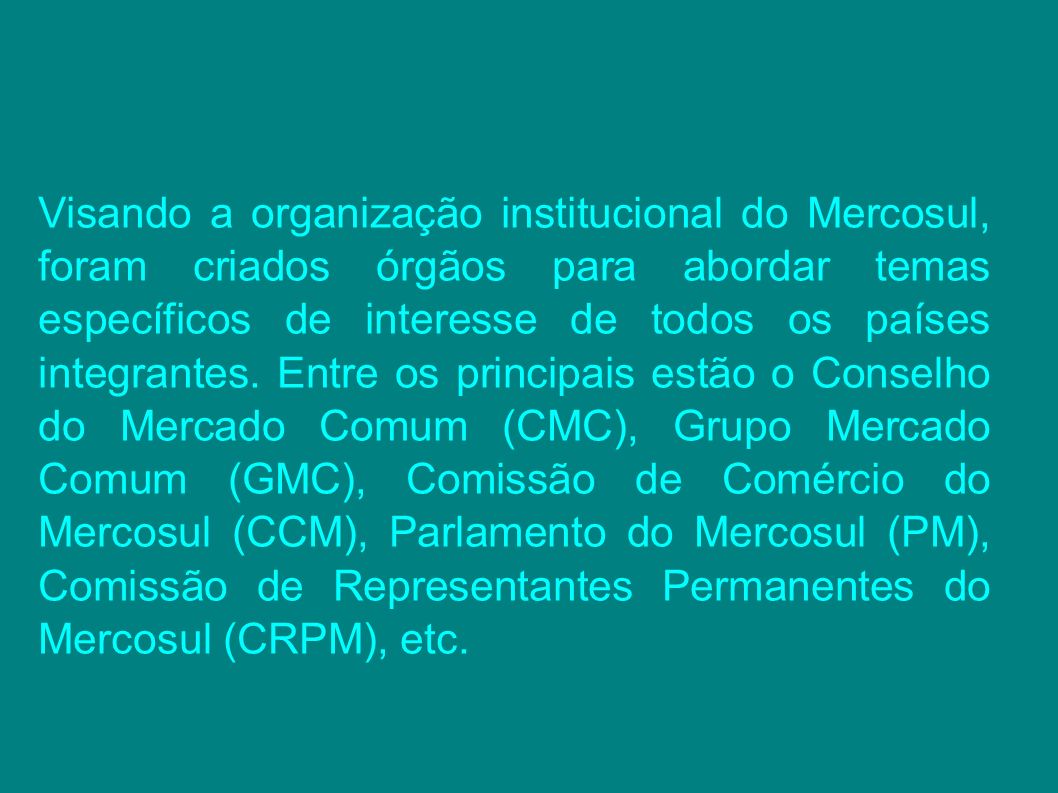Visando a organização institucional do Mercosul, foram criados órgãos para abordar temas específicos de interesse de todos os países integrantes.