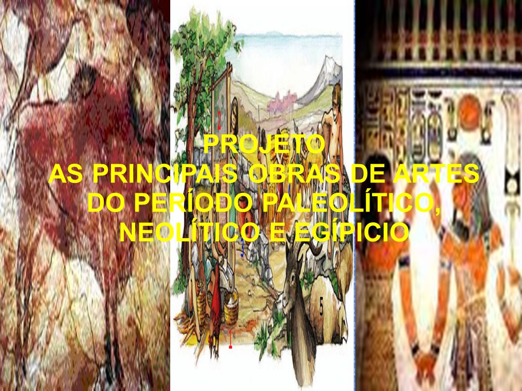 PROJETO AS PRINCIPAIS OBRAS DE ARTES DO PERÍODO PALEOLÍTICO, NEOLÍTICO E EGÍPICIO