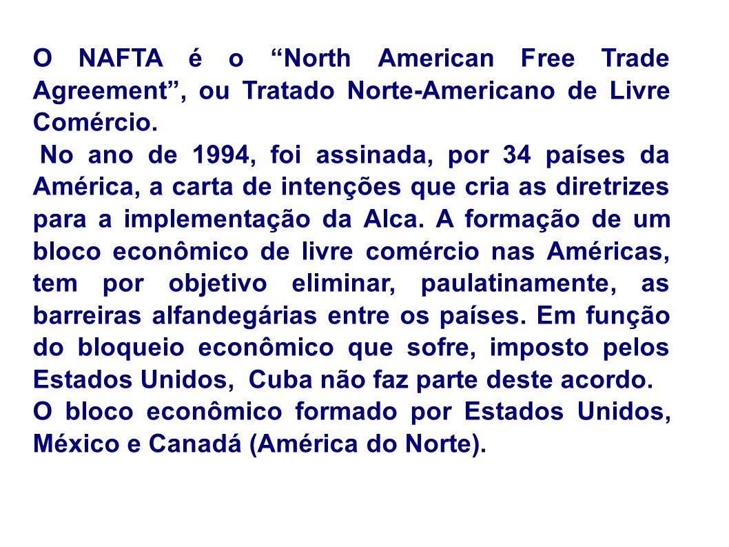 O NAFTA é o North American Free Trade Agreement , ou Tratado Norte-Americano de Livre Comércio.