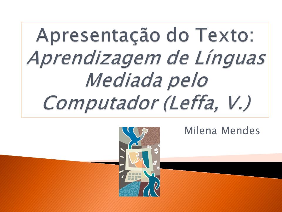 Apresentação do Texto: Aprendizagem de Línguas Mediada pelo Computador (Leffa, V.)
