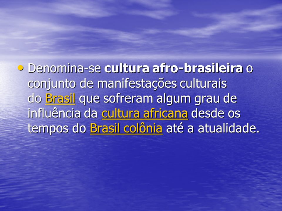 Denomina-se cultura afro-brasileira o conjunto de manifestações culturais do Brasil que sofreram algum grau de influência da cultura africana desde os tempos do Brasil colônia até a atualidade.