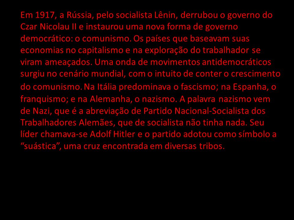 Em 1917, a Rússia, pelo socialista Lênin, derrubou o governo do Czar Nicolau II e instaurou uma nova forma de governo democrático: o comunismo.