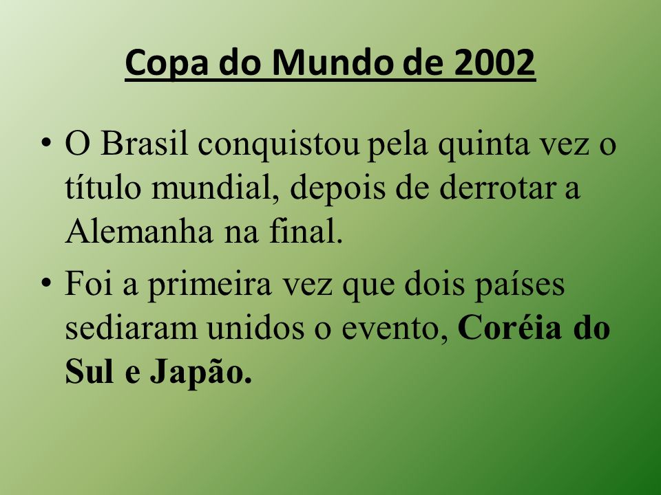 Copa do Mundo de 2002 O Brasil conquistou pela quinta vez o título mundial, depois de derrotar a Alemanha na final.