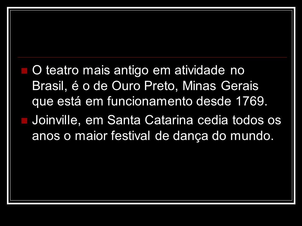 O teatro mais antigo em atividade no Brasil, é o de Ouro Preto, Minas Gerais que está em funcionamento desde 1769.
