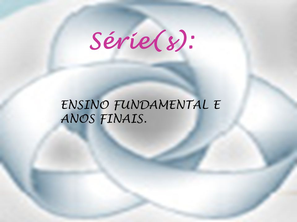 Série(s): ENSINO FUNDAMENTAL E ANOS FINAIS.
