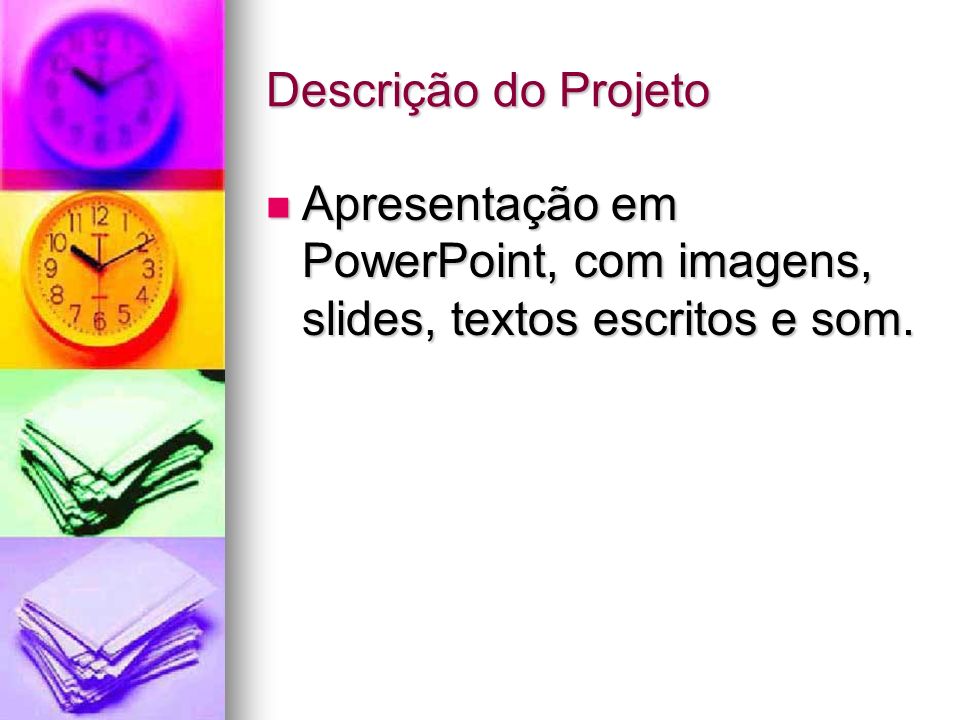 Descrição do Projeto Apresentação em PowerPoint, com imagens, slides, textos escritos e som.