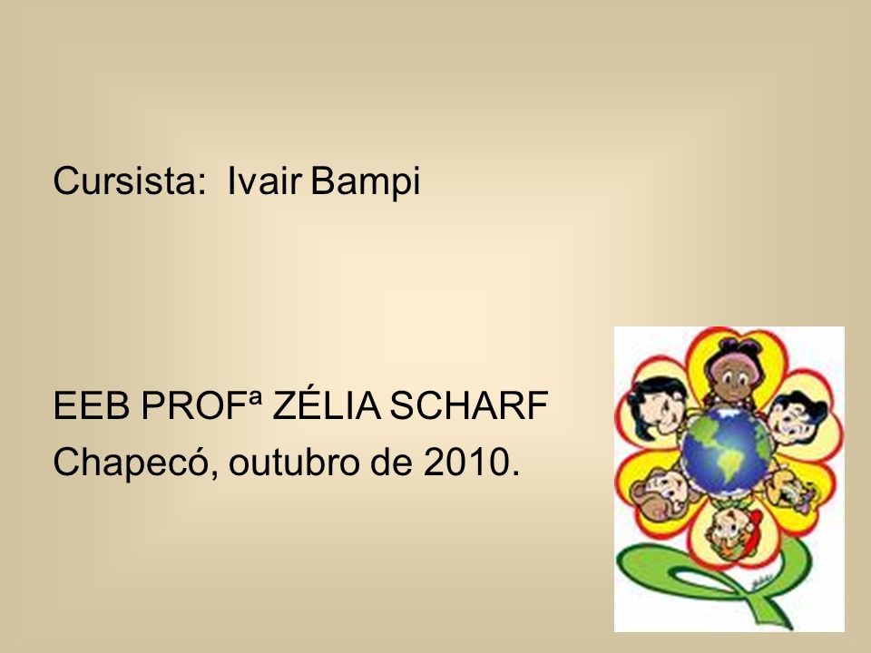 Cursista: Ivair Bampi EEB PROFª ZÉLIA SCHARF Chapecó, outubro de 2010.