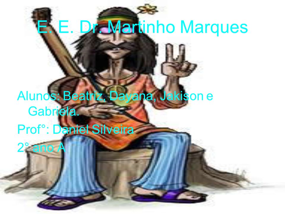 E. E. Dr. Martinho Marques Alunos: Beatriz, Dayana, Jakison e Gabriela.