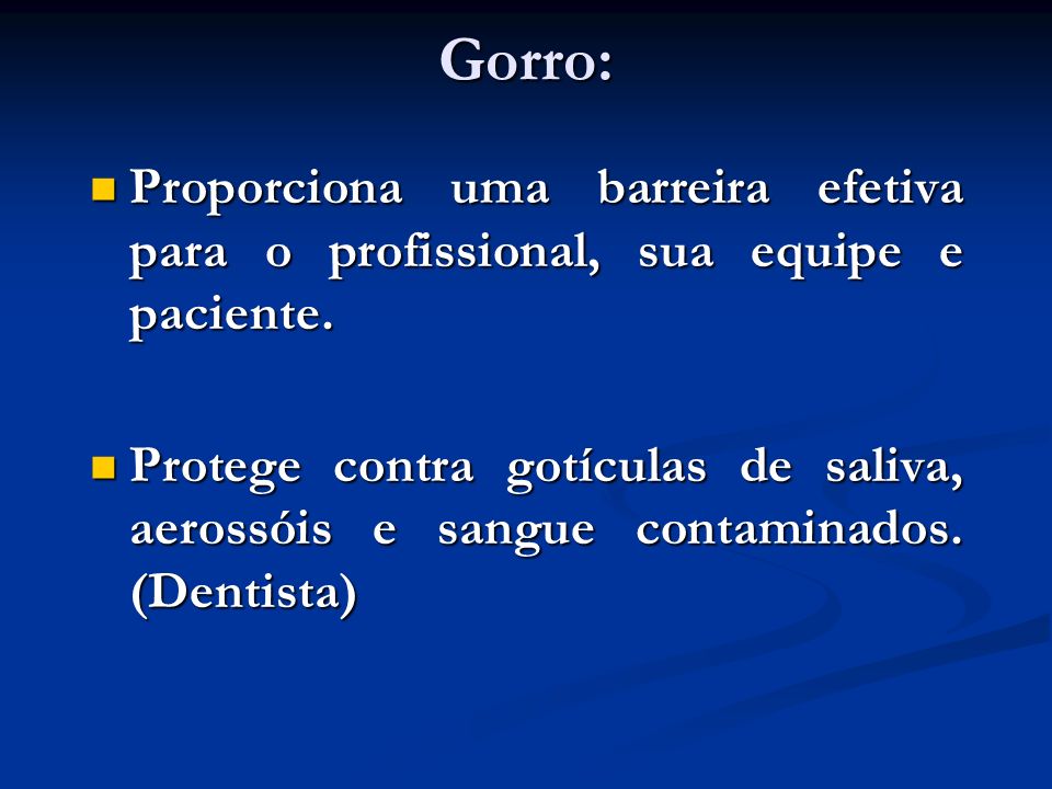 Gorro: Proporciona uma barreira efetiva para o profissional, sua equipe e paciente.