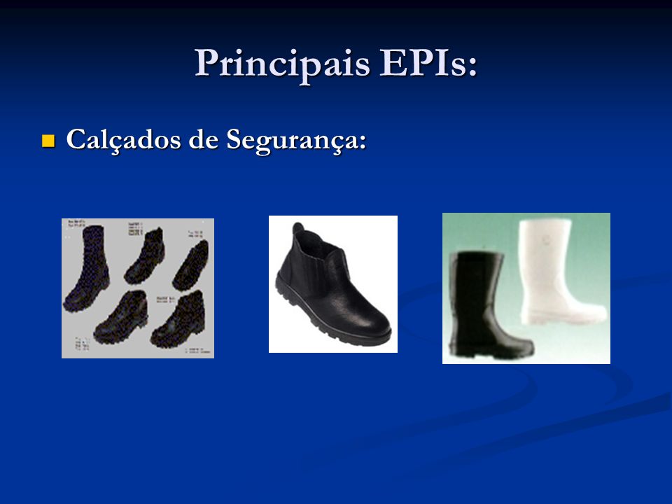 Principais EPIs: Calçados de Segurança: