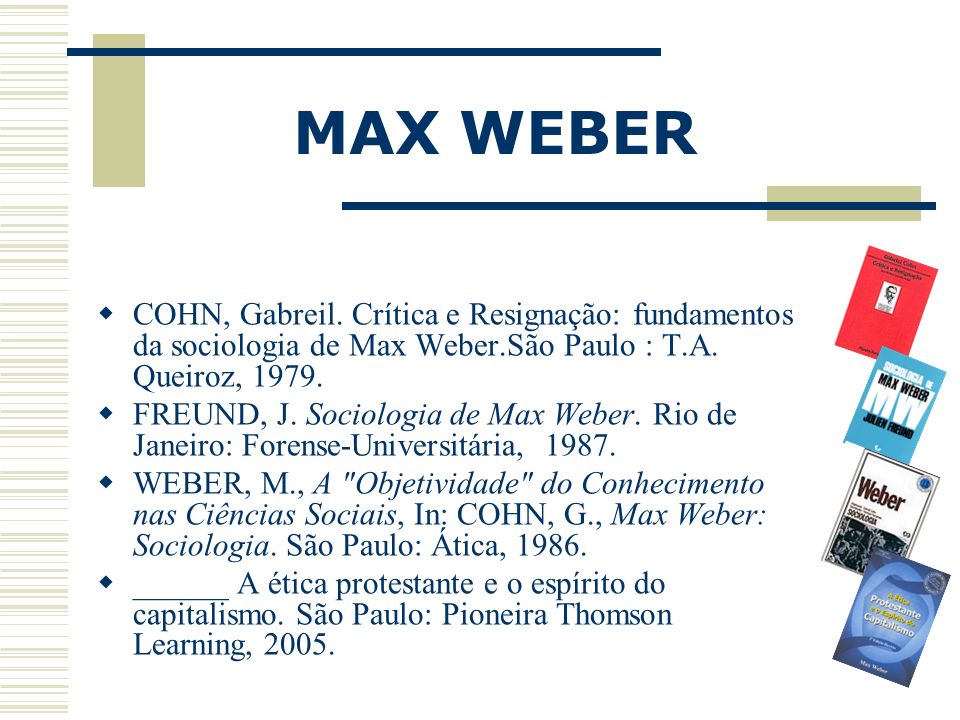 MAX WEBER COHN, Gabreil. Crítica e Resignação: fundamentos da sociologia de Max Weber.São Paulo : T.A. Queiroz,