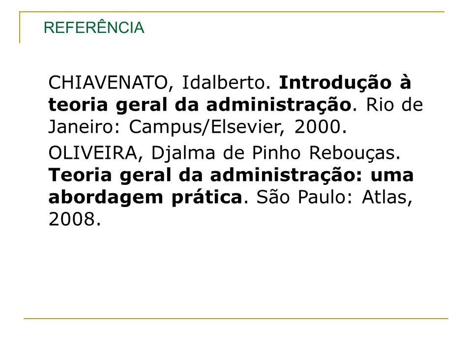 REFERÊNCIA CHIAVENATO, Idalberto. Introdução à teoria geral da administração. Rio de Janeiro: Campus/Elsevier,