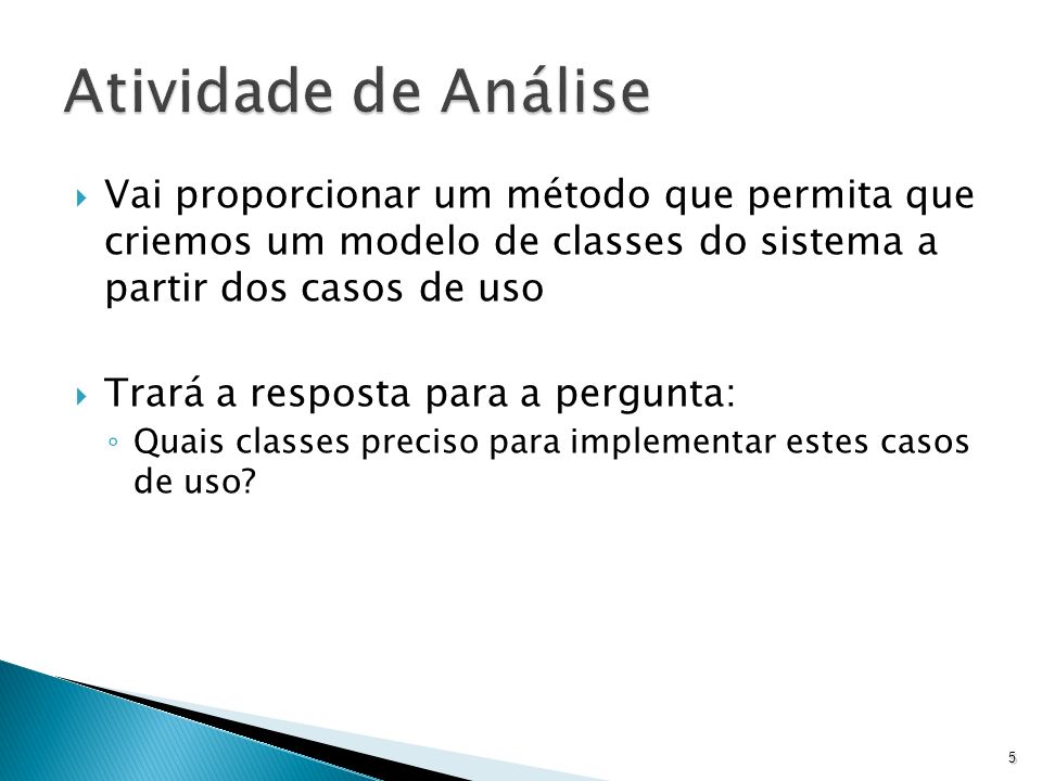 Atividade de Análise Vai proporcionar um método que permita que criemos um modelo de classes do sistema a partir dos casos de uso.
