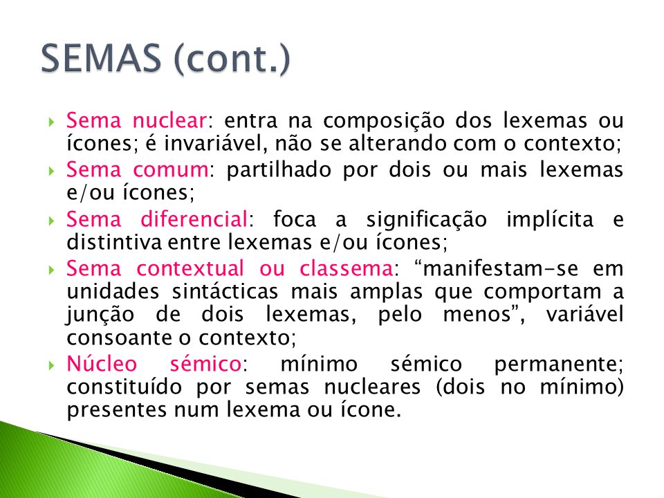 SEMAS (cont.) Sema nuclear: entra na composição dos lexemas ou ícones; é invariável, não se alterando com o contexto;