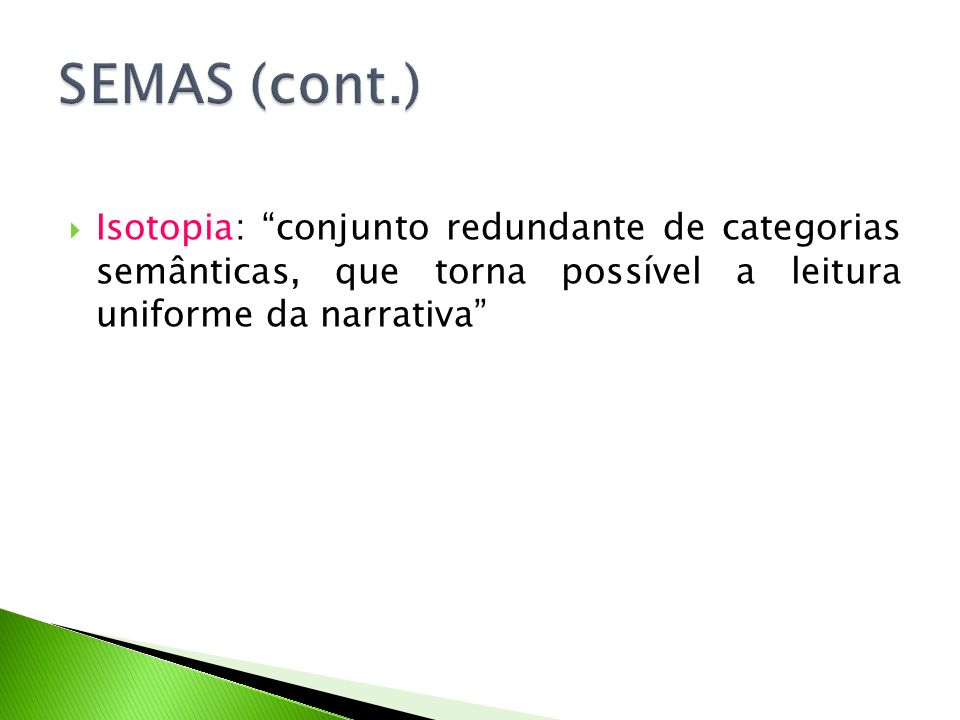 SEMAS (cont.) Isotopia: conjunto redundante de categorias semânticas, que torna possível a leitura uniforme da narrativa