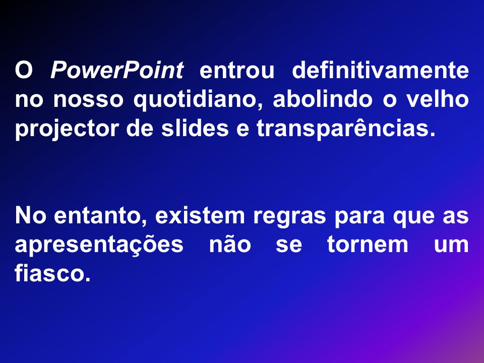 O PowerPoint entrou definitivamente no nosso quotidiano, abolindo o velho projector de slides e transparências.