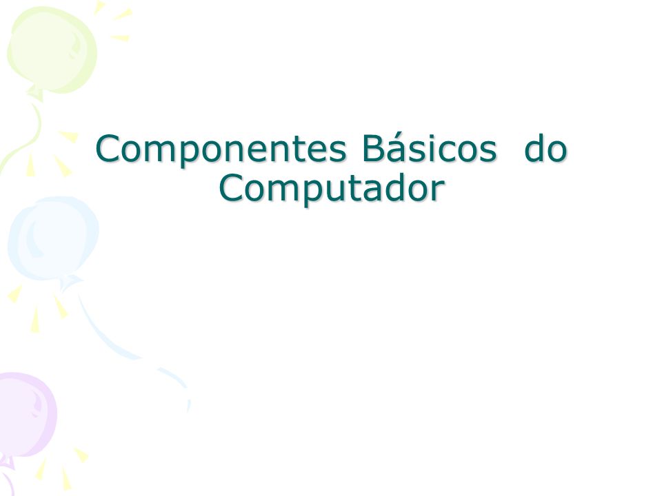 Componentes Básicos do Computador