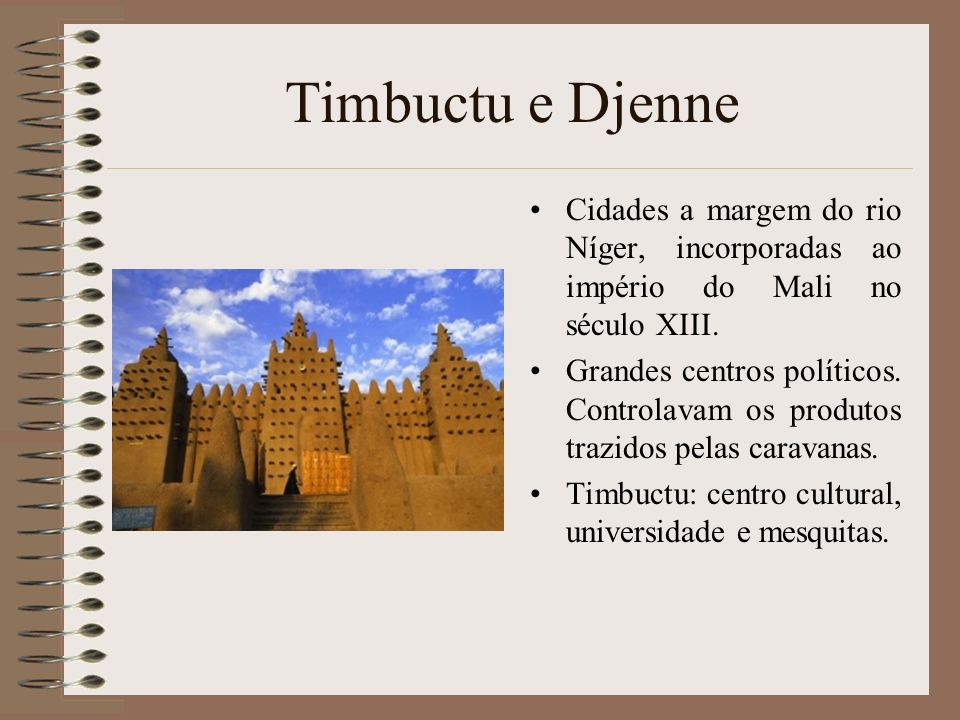 Timbuctu e Djenne Cidades a margem do rio Níger, incorporadas ao império do Mali no século XIII.