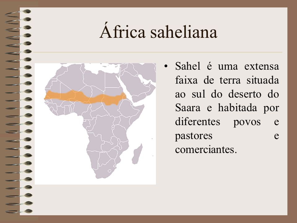 África saheliana Sahel é uma extensa faixa de terra situada ao sul do deserto do Saara e habitada por diferentes povos e pastores e comerciantes.