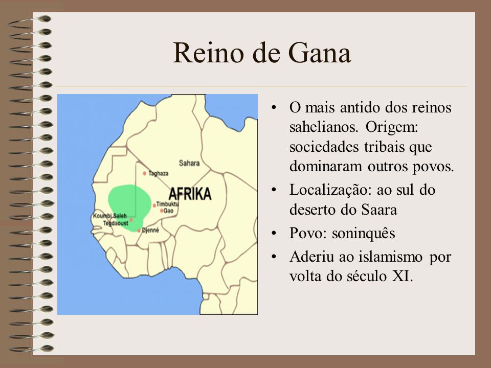 Reino de Gana O mais antido dos reinos sahelianos. Origem: sociedades tribais que dominaram outros povos.