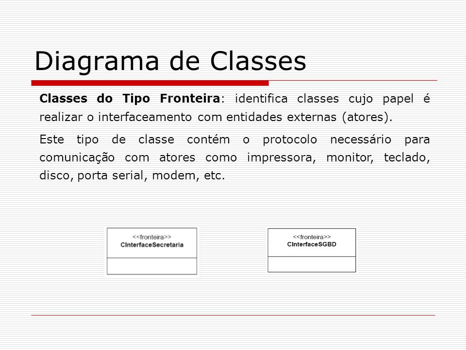 Diagrama de Classes Classes do Tipo Fronteira: identifica classes cujo papel é realizar o interfaceamento com entidades externas (atores).