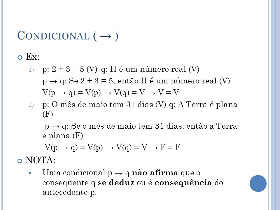 Condicional ( → ) Ex: NOTA: p: = 5 (V) q: Π é um número real (V)