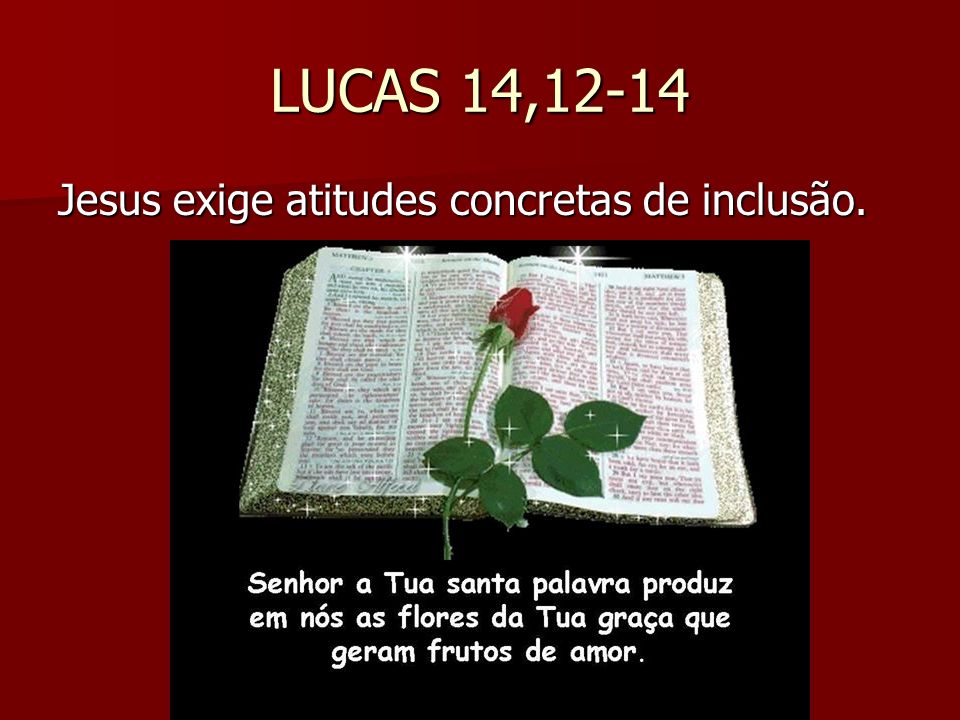 LUCAS 14,12-14 Jesus exige atitudes concretas de inclusão.