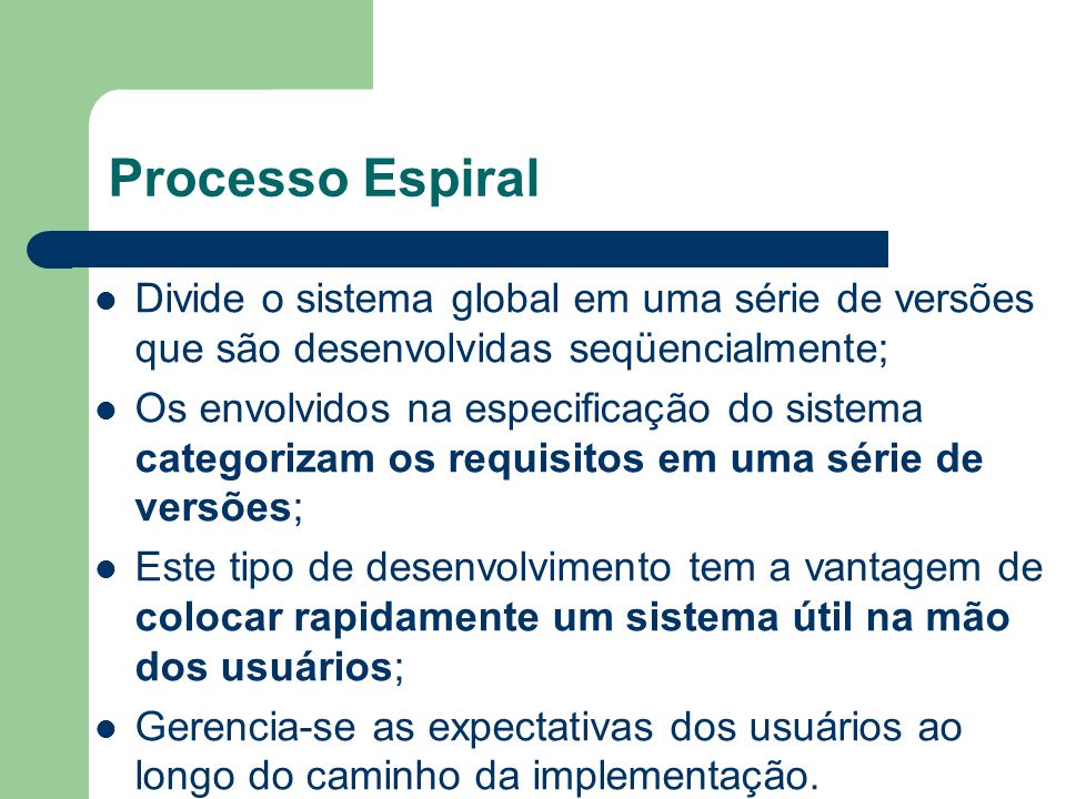 Processo Espiral Divide o sistema global em uma série de versões que são desenvolvidas seqüencialmente;