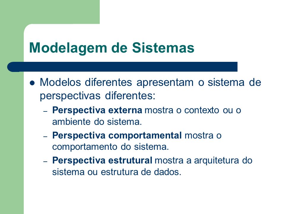 Modelagem de Sistemas Modelos diferentes apresentam o sistema de perspectivas diferentes: