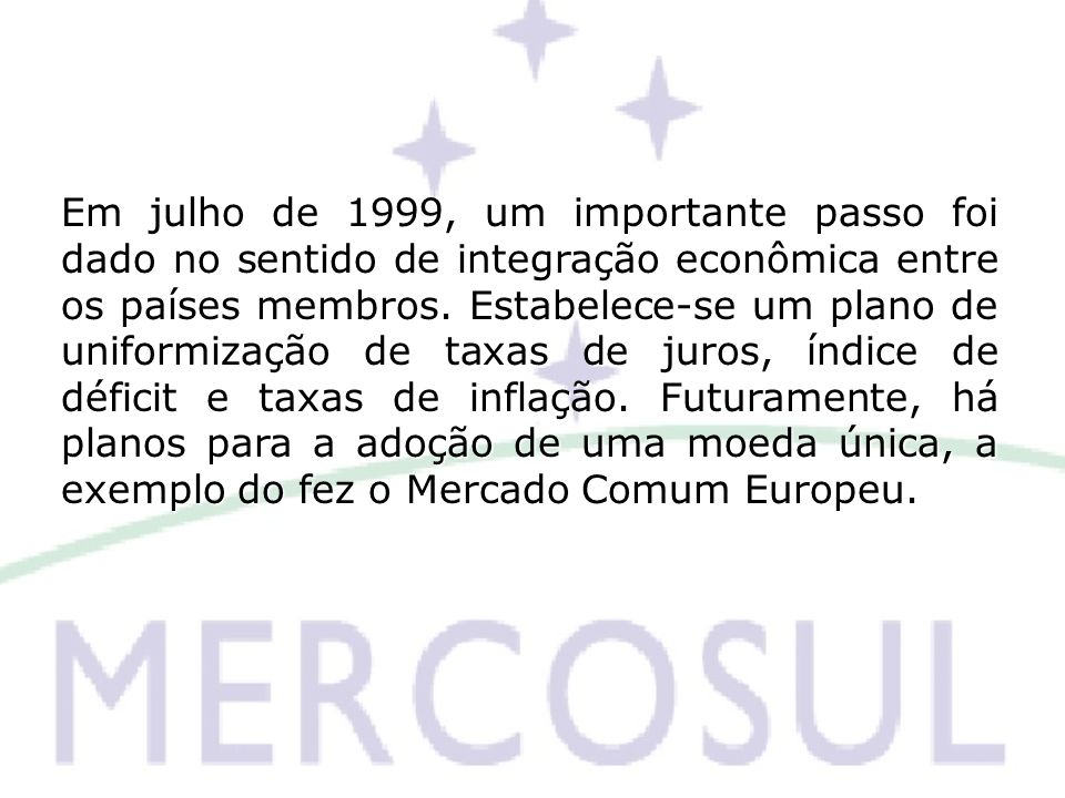 Em julho de 1999, um importante passo foi dado no sentido de integração econômica entre os países membros.