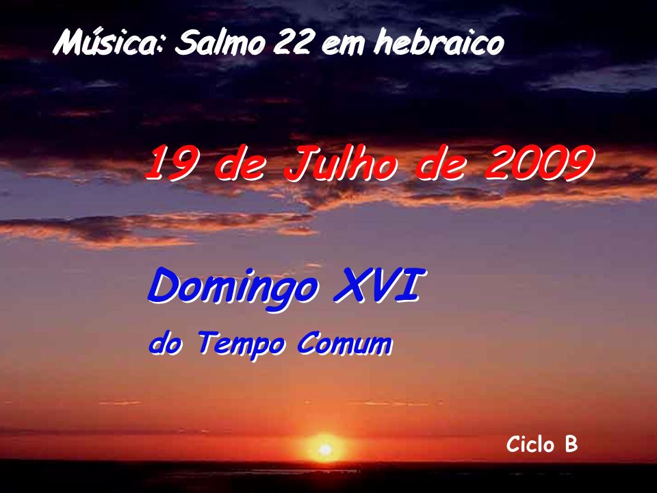 19 de Julho de 2009 Domingo XVI Música: Salmo 22 em hebraico