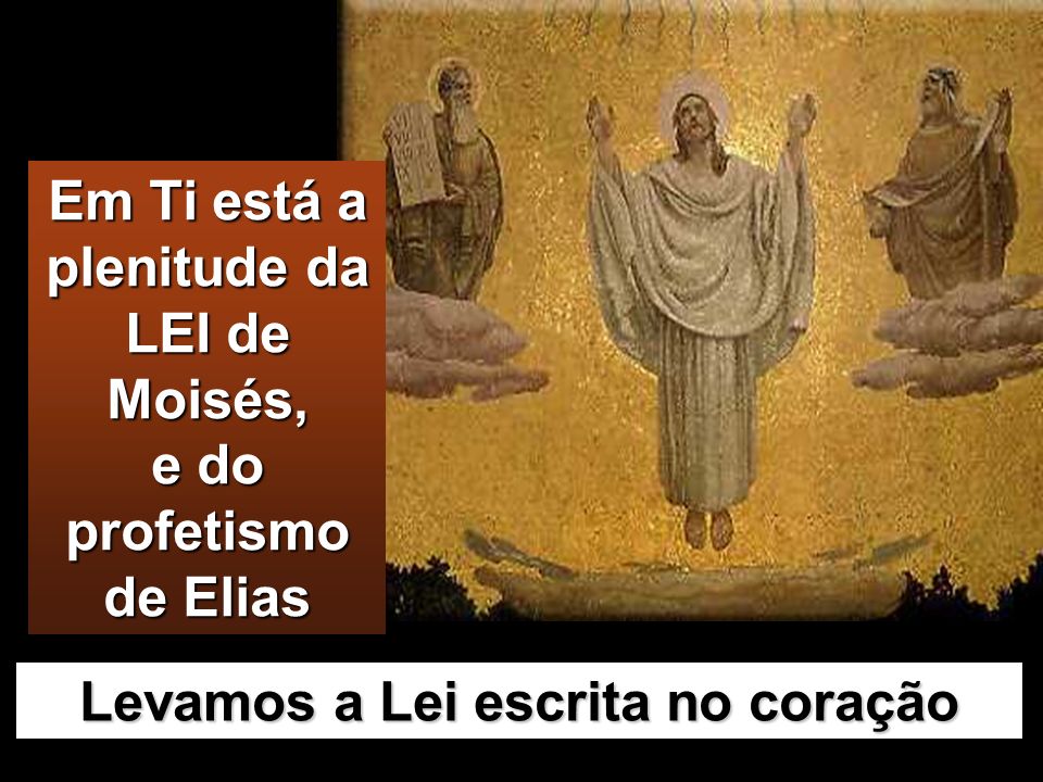 Em Ti está a plenitude da LEI de Moisés, e do profetismo de Elias