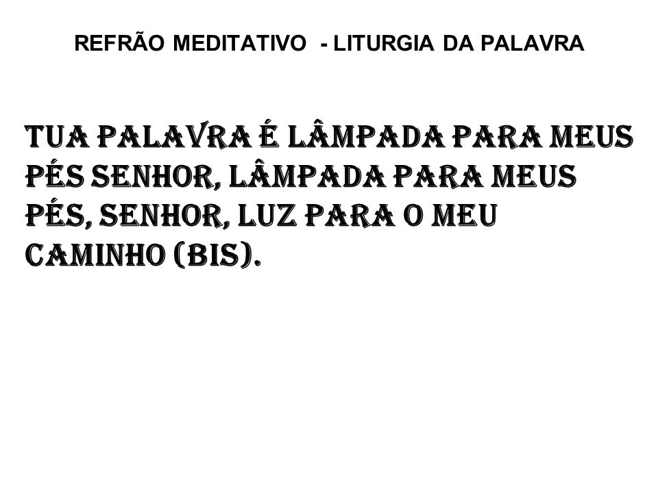 REFRÃO MEDITATIVO - LITURGIA DA PALAVRA
