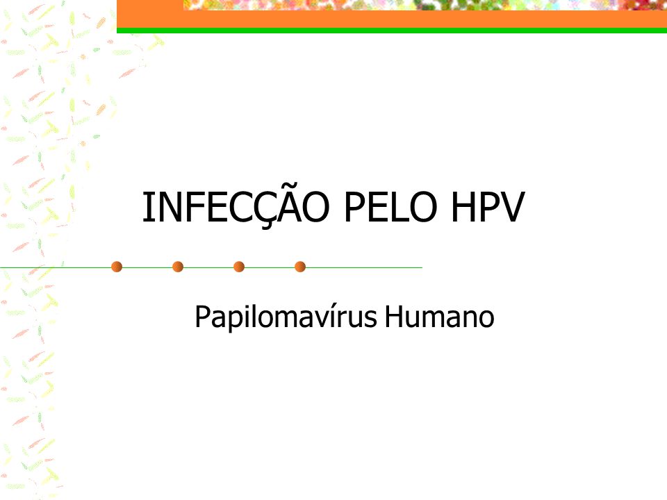 INFECÇÃO PELO HPV Papilomavírus Humano