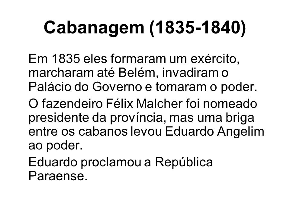 Cabanagem ( ) Em 1835 eles formaram um exército, marcharam até Belém, invadiram o Palácio do Governo e tomaram o poder.